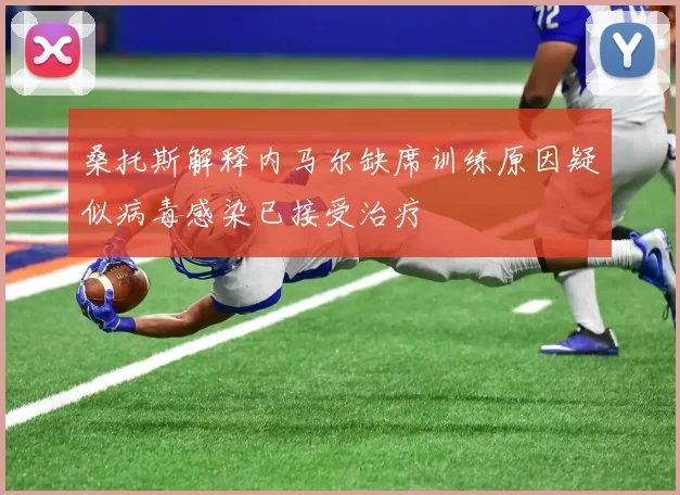 桑托斯解释内马尔缺席训练原因疑似病毒感染已接受治疗