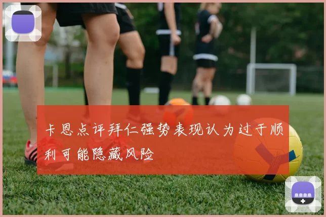 卡恩点评拜仁强势表现认为过于顺利可能隐藏风险