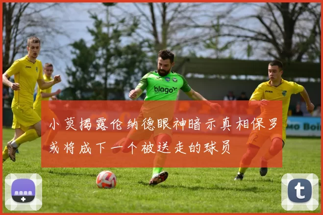 小莫揭露伦纳德眼神暗示真相保罗或将成下一个被送走的球员